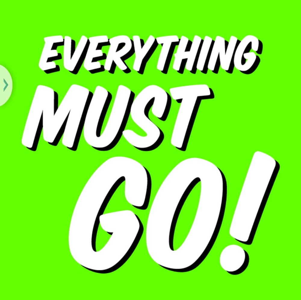 Literally everything must go....